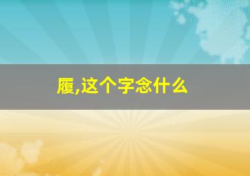 履,这个字念什么