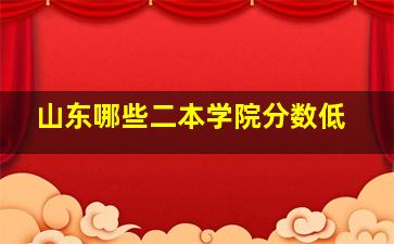 山东哪些二本学院分数低