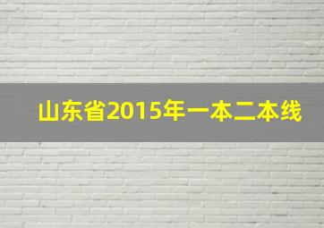 山东省2015年一本二本线