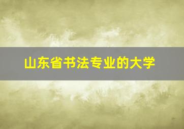 山东省书法专业的大学