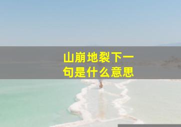 山崩地裂下一句是什么意思