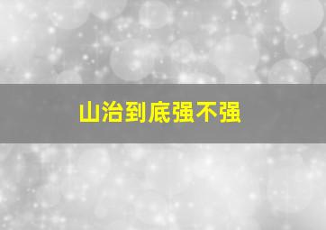 山治到底强不强