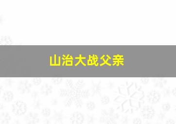 山治大战父亲