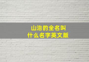 山治的全名叫什么名字英文版