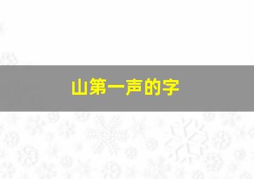 山第一声的字