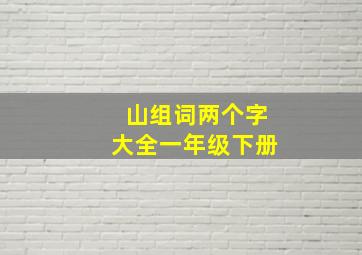 山组词两个字大全一年级下册