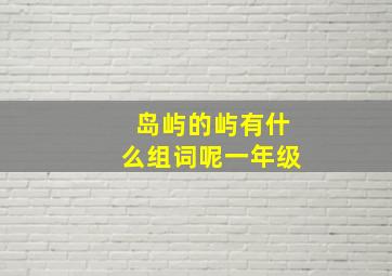 岛屿的屿有什么组词呢一年级