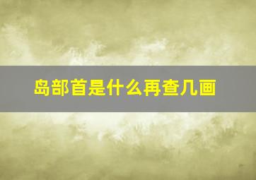 岛部首是什么再查几画