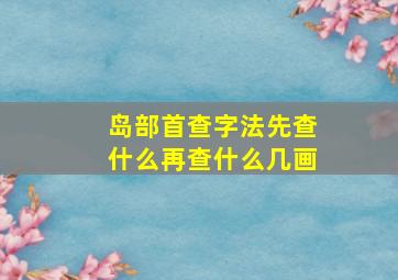 岛部首查字法先查什么再查什么几画