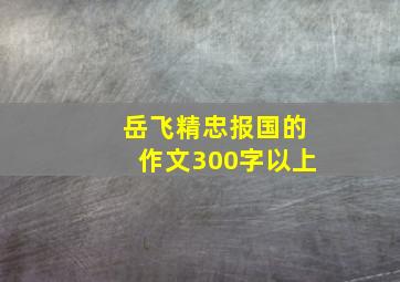 岳飞精忠报国的作文300字以上