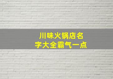 川味火锅店名字大全霸气一点