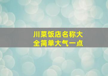 川菜饭店名称大全简单大气一点