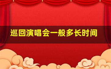 巡回演唱会一般多长时间