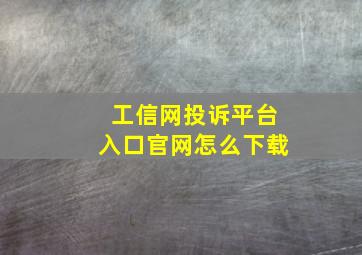 工信网投诉平台入口官网怎么下载