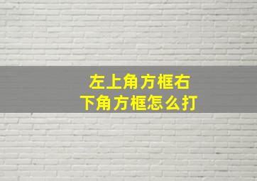 左上角方框右下角方框怎么打