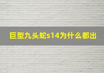 巨型九头蛇s14为什么都出