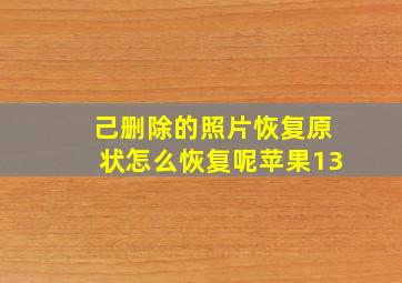 己删除的照片恢复原状怎么恢复呢苹果13