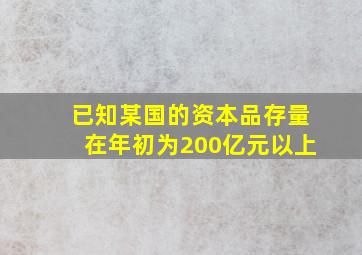 已知某国的资本品存量在年初为200亿元以上