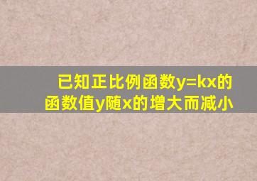 已知正比例函数y=kx的函数值y随x的增大而减小