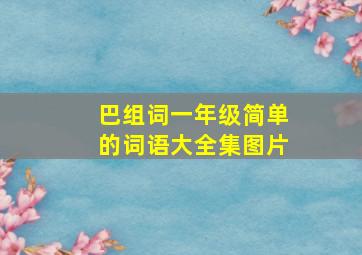 巴组词一年级简单的词语大全集图片