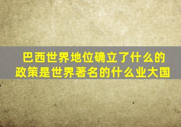 巴西世界地位确立了什么的政策是世界著名的什么业大国