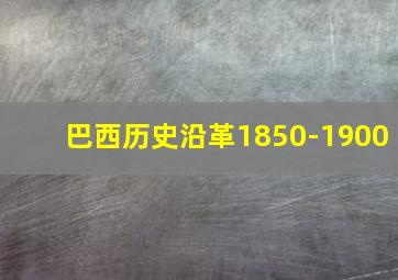 巴西历史沿革1850-1900