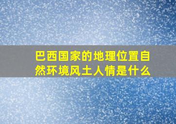 巴西国家的地理位置自然环境风土人情是什么