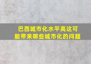 巴西城市化水平高这可能带来哪些城市化的问题