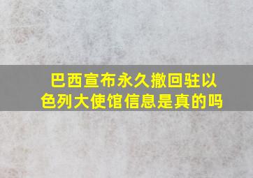 巴西宣布永久撤回驻以色列大使馆信息是真的吗