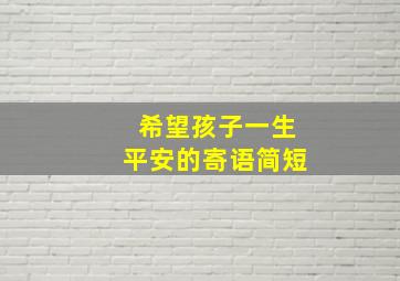 希望孩子一生平安的寄语简短