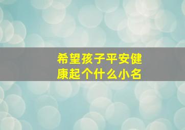 希望孩子平安健康起个什么小名