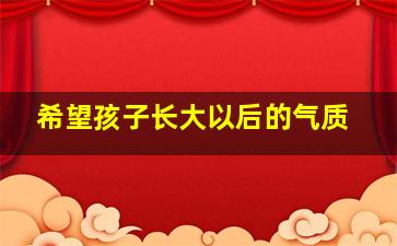 希望孩子长大以后的气质