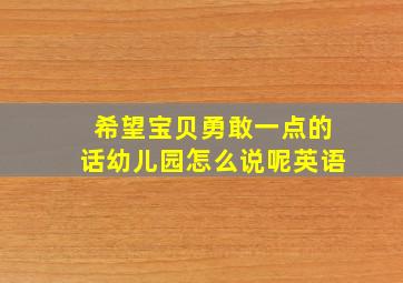 希望宝贝勇敢一点的话幼儿园怎么说呢英语