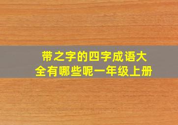 带之字的四字成语大全有哪些呢一年级上册