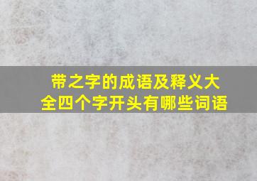 带之字的成语及释义大全四个字开头有哪些词语