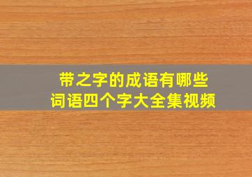 带之字的成语有哪些词语四个字大全集视频