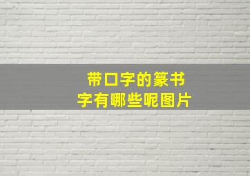 带口字的篆书字有哪些呢图片