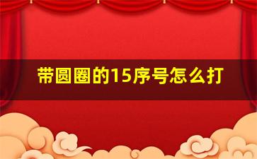 带圆圈的15序号怎么打