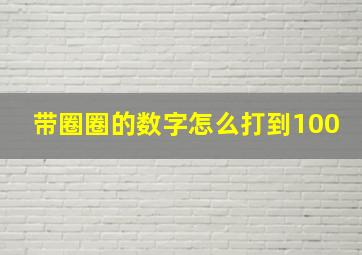 带圈圈的数字怎么打到100