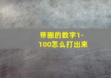 带圈的数字1-100怎么打出来