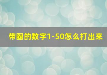 带圈的数字1-50怎么打出来