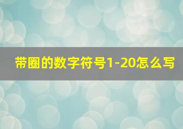 带圈的数字符号1-20怎么写