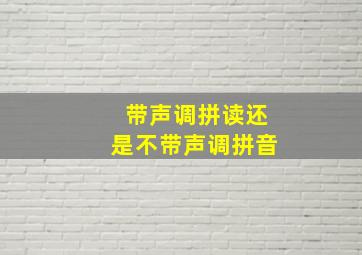 带声调拼读还是不带声调拼音