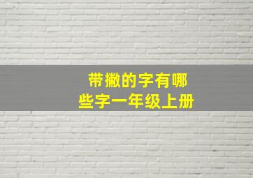 带撇的字有哪些字一年级上册