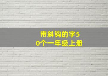 带斜钩的字50个一年级上册