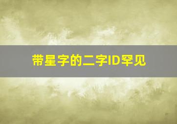 带星字的二字ID罕见