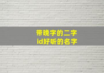 带晚字的二字id好听的名字