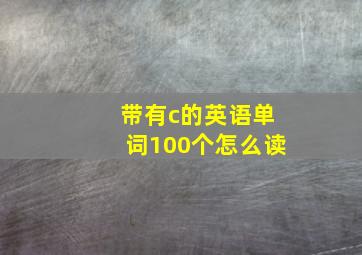 带有c的英语单词100个怎么读