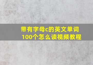 带有字母c的英文单词100个怎么读视频教程