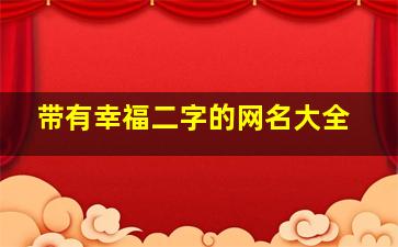 带有幸福二字的网名大全